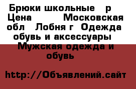 Брюки школьные 46р. › Цена ­ 500 - Московская обл., Лобня г. Одежда, обувь и аксессуары » Мужская одежда и обувь   